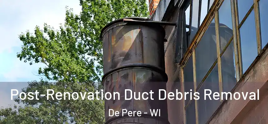  Post-Renovation Duct Debris Removal De Pere - WI